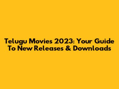 Telugu Movies 2023: Your Guide To New Releases & Downloads