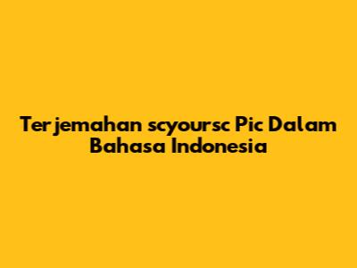 Terjemahan 'scyoursc Pic' Dalam Bahasa Indonesia
