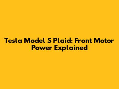Tesla Model S Plaid: Front Motor Power Explained
