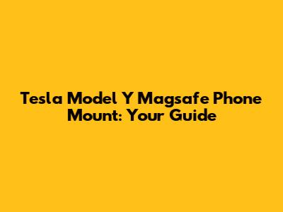 Tesla Model Y Magsafe Phone Mount: Your Guide