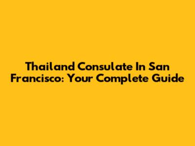 Thailand Consulate In San Francisco: Your Complete Guide