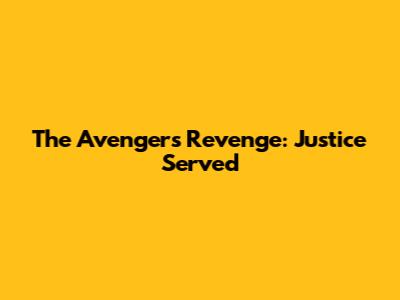 The Avenger's Revenge: Justice Served