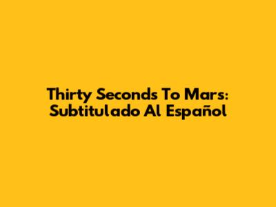 Thirty Seconds To Mars: Subtitulado Al Español