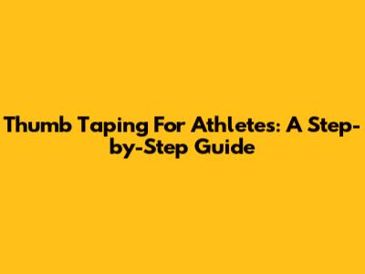 Thumb Taping For Athletes: A Step-by-Step Guide