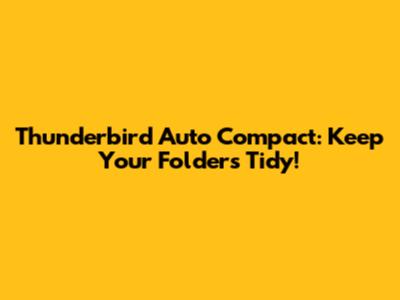 Thunderbird Auto Compact: Keep Your Folders Tidy!