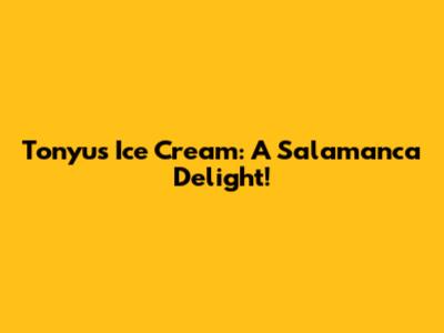 Tonyu's Ice Cream: A Salamanca Delight!