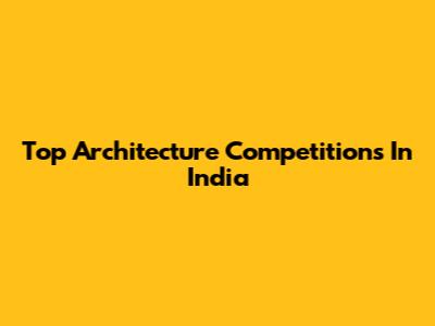Top Architecture Competitions In India