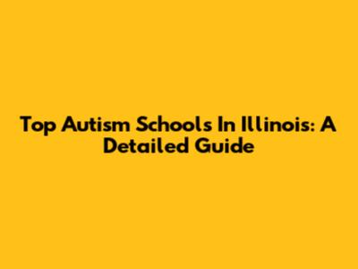 Top Autism Schools In Illinois: A Detailed Guide