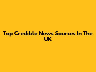 Top Credible News Sources In The UK