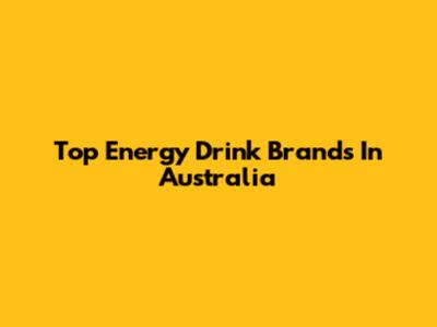 Top Energy Drink Brands In Australia