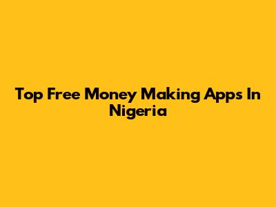 Top Free Money Making Apps In Nigeria