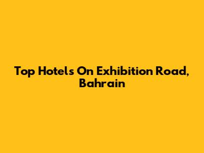 Top Hotels On Exhibition Road, Bahrain