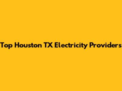 Top Houston TX Electricity Providers