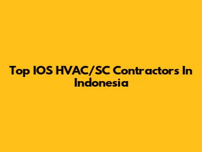 Top IOS HVAC/SC Contractors In Indonesia