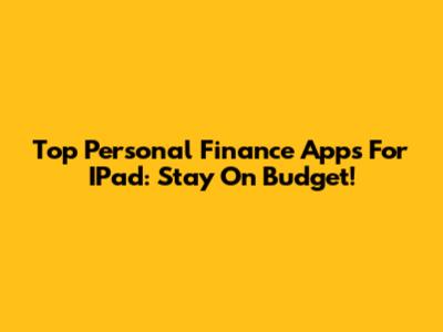Top Personal Finance Apps For IPad: Stay On Budget!