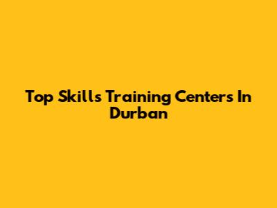 Top Skills Training Centers In Durban