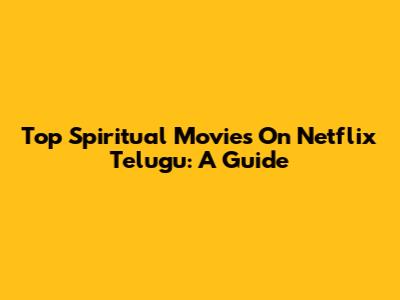 Top Spiritual Movies On Netflix Telugu: A Guide