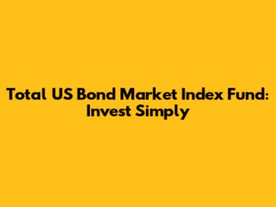 Total US Bond Market Index Fund: Invest Simply