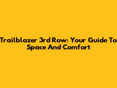 Trailblazer 3rd Row: Your Guide To Space And Comfort