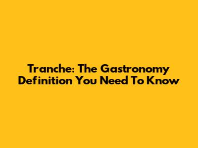 Tranche: The Gastronomy Definition You Need To Know