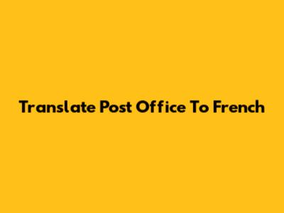 Translate "Post Office" To French