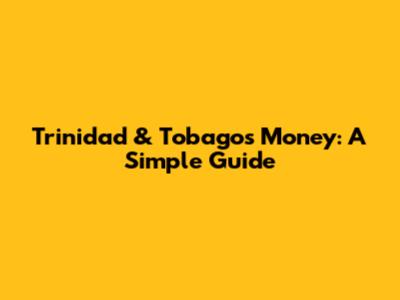 Trinidad & Tobago's Money: A Simple Guide