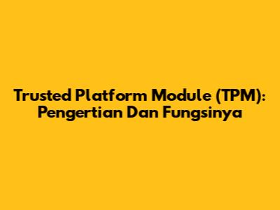 Trusted Platform Module (TPM): Pengertian Dan Fungsinya
