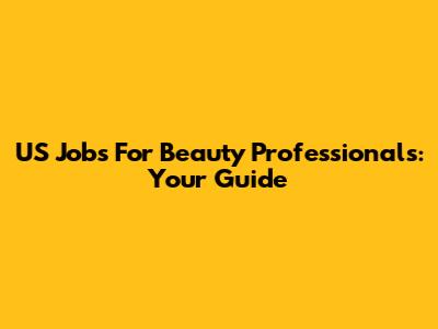 US Jobs For Beauty Professionals: Your Guide