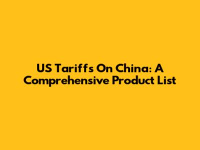 US Tariffs On China: A Comprehensive Product List