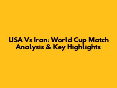 USA Vs Iran: World Cup Match Analysis & Key Highlights