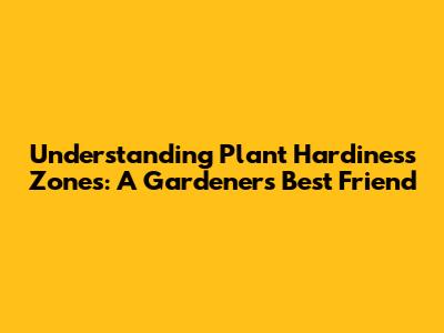 Understanding Plant Hardiness Zones: A Gardener's Best Friend