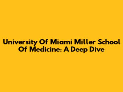 University Of Miami Miller School Of Medicine: A Deep Dive