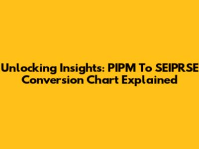 Unlocking Insights: PIPM To SEIPRSE Conversion Chart Explained