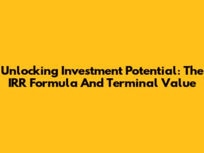Unlocking Investment Potential: The IRR Formula And Terminal Value