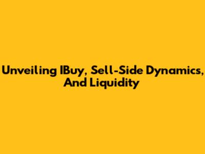 Unveiling IBuy, Sell-Side Dynamics, And Liquidity