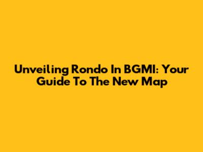 Unveiling Rondo In BGMI: Your Guide To The New Map