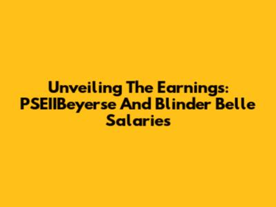 Unveiling The Earnings: PSEIIBeyerse And Blinder Belle Salaries