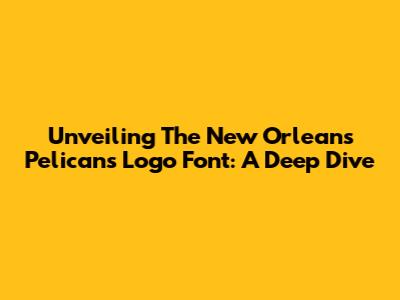 Unveiling The New Orleans Pelicans Logo Font: A Deep Dive