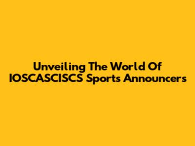 Unveiling The World Of IOSCASCISCS Sports Announcers