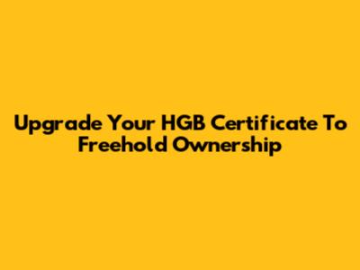 Upgrade Your HGB Certificate To Freehold Ownership
