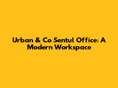 Urban & Co Sentul Office: A Modern Workspace