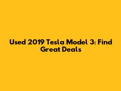 Used 2019 Tesla Model 3: Find Great Deals