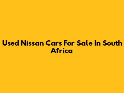 Used Nissan Cars For Sale In South Africa