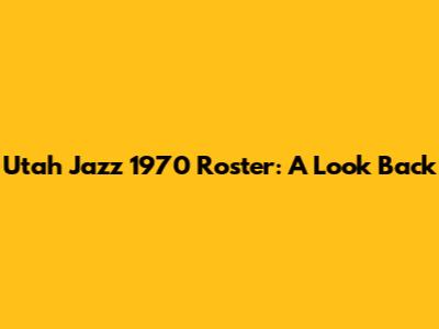 Utah Jazz 1970 Roster: A Look Back
