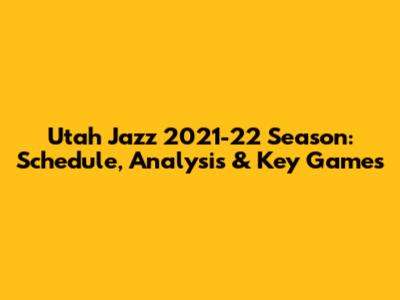 Utah Jazz 2021-22 Season: Schedule, Analysis & Key Games