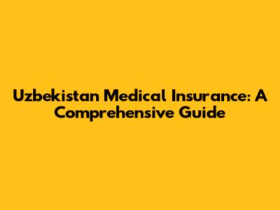 Uzbekistan Medical Insurance: A Comprehensive Guide