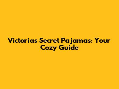 Victoria's Secret Pajamas: Your Cozy Guide