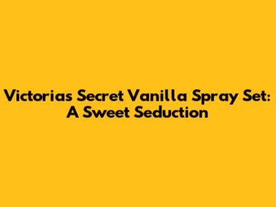 Victoria's Secret Vanilla Spray Set: A Sweet Seduction