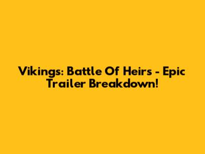 Vikings: Battle Of Heirs - Epic Trailer Breakdown!