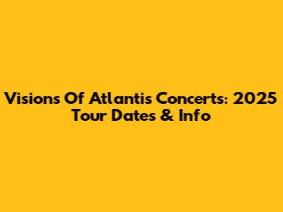 Visions Of Atlantis Concerts: 2025 Tour Dates & Info